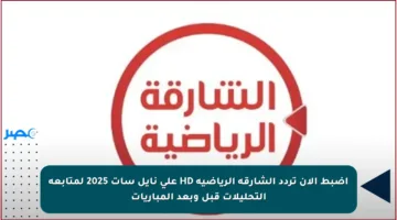 اضبط الآن تردد الشارقة الرياضية HD على نايل سات 2025 لمتابعة التحليلات قبل وبعد المباريات